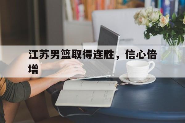 江苏男篮取得连胜，信心倍增